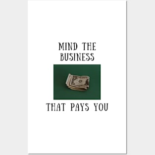 Mind the business that pays you Posters and Art